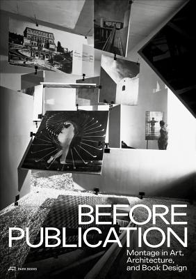 Before Publication: Montage in Art, Architecture, and Book Design. A Reader