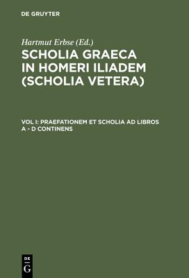SCHOLIA GRAECA IN HOMERI ILIADEM (SCHOLIA VETERA) Volume Primum: Praefationem Et Scholia Ad Libros A-D [Delta] Continens