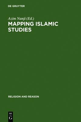 Mapping Islamic Studies: Genealogy, Continuity and Change (Religion and Reason, 38)