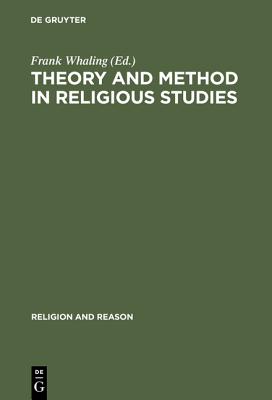 Theory and Method in Religious Studies: Contemporary Approaches to the Study of Religion (Religion and Reason, 27/28)