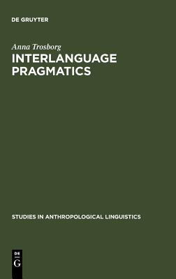 Interlanguage Pragmatics: Requests, Complaints, and Apologies (Studies in Anthropological Linguistics, 7)