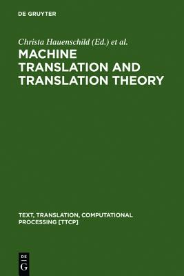 Machine Translation and Translation Theory (Text, Translation, Computational Processing [TTCP], 1)
