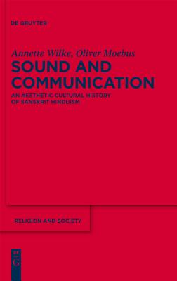 Sound and Communication: An Aesthetic Cultural History of Sanskrit Hinduism (Religion and Society, 41)