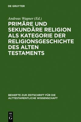 Primare und Sekundare Religion als Kategorie der Religionsgeschichte des Alten Testaments (German Edition)