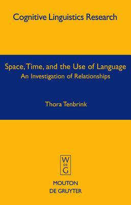 Space, Time, and the Use of Language: An Investigation of Relationships (Cognitive Linguistics Research [CLR], 36)