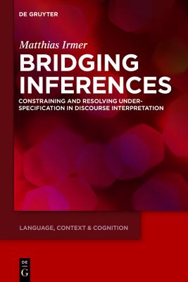 Bridging Inferences: Constraining and Resolving Underspecification in Discourse Interpretation (Language, Context and Cognition, 11)