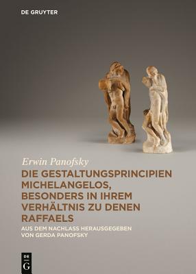 Die Gestaltungsprincipien Michelangelo's, Besonders in Ihrem Verhaltnis Zu Denen Raffael's (German Edition) [Hardcover] Panofsky, Erwin and Panofsky, Gerda