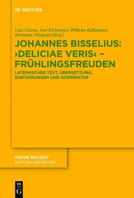 Johannes Bisselius: Deliciae Veris Frhlingsfreuden: Lateinischer Text, bersetzung, Einfhrungen und Kommentar (Frhe Neuzeit, 180) (German Edition)