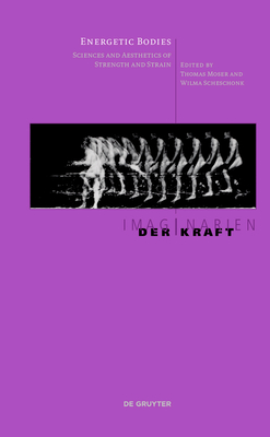 Energetic Bodies: Sciences and Aesthetics of Strength and Strain (Imaginarien der Kraft, 3)