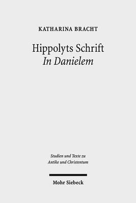 Hippolyts Schrift In Danielem: Kommunikative Strategien eines frhchristlichen Kommentars (Studien Und Texte Zu Antike Und Christentum / Studies And Te) (German Edition)