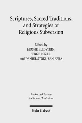 Scriptures, Sacred Traditions, and Strategies of Religious Subversion: Studies in Discourse With the Work of Guy G. Stroumsa (Studien Und Texte Zu . and Texts in Antiquity and Christianity)