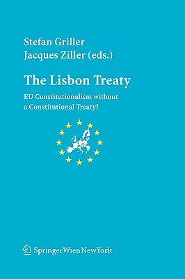 The Lisbon Treaty: EU Constitutionalism Without a Constitutional Treaty (European Community Studies Association of Austria(ECSA Austria) Publication/ . Gesellschaft Fur Europaforschung)