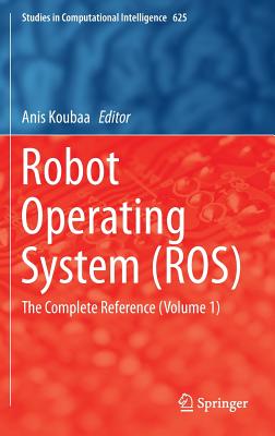 Robot Operating System (ROS): The Complete Reference (Volume 1) (Studies in Computational Intelligence, 625)