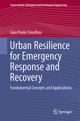 Urban Resilience for Emergency Response and Recovery: Fundamental Concepts and Applications (Geotechnical, Geological and Earthquake Engineering, 41)