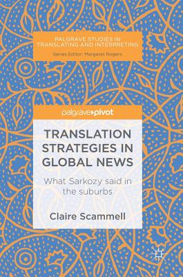 Translation Strategies in Global News: What Sarkozy said in the suburbs (Palgrave Studies in Translating and Interpreting) Image for Translation Strategies in Global News: What Sarkozy said in the suburbs (Palgrave Studies in Translating and Interpreting)