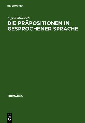 Die Prapositionen in Gesprochener Sprache: Vorkommen Und Funktion Untersucht an Tonbandaufnahmen Aus Baden-Wurttemberg, Bayrisch-Schwaben Und Vorarlberg