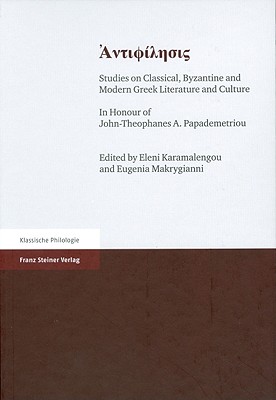 Antiphilesis: Studies on Classical, Byzantine and Modern Greek Literature and Culture. In Honour of Professor John-Theophanes A. Papademetriou
