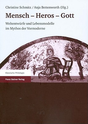 MENSCH - HEROS - GOTT Weltentwrfe Und Lebensmodelle Im Mythos Der Vormoderne