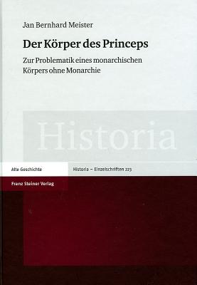 DER KRPER DES PRINCEPS Zur Problematik Eines Monarchischen Krpers Ohne Monarchie
