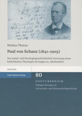 Paul von Schanz (1841-1905). Zur sozial- und theologiegeschichtlichen Verortung eines katholischen Theologen im langen 19. Jahrhundert
