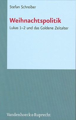 Weihnachtspolitik: Lukas 1-2 und das Goldene Zeitalter (Novum Testamentum et Orbis Antiquus/Studien zur Umwelt des Neuen Testaments (NTOA/StUNT)) [Hardcover] Schreiber, Stefan