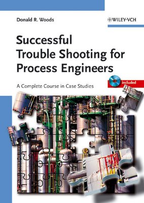 Successful Trouble Shooting for Process Engineers: A Complete Course in Case Studies