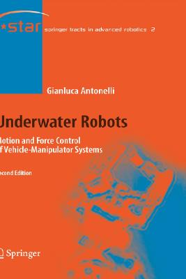 Underwater Robots: Motion and Force Control of Vehicle-Manipulator Systems (Springer Tracts in Advanced Robotics)