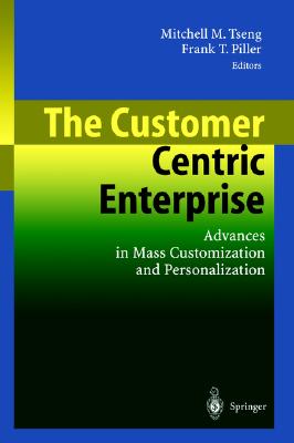 The Customer Centric Enterprise: Advances in Mass Customization and Personalization