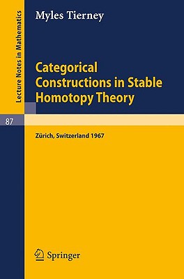 Categorical Constructions in Stable Homotopy Theory: A Seminar Given at the ETH, Zrich, in 1967 (Lecture Notes in Mathematics)