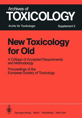 Image for New Toxicology for Old: A Critique of Accepted Requirements and Methodology (Archives of Toxicology, 5) New Toxicology for Old: A Critique of Accepted Requirements and Methodology (Archives of Toxicology, 5)