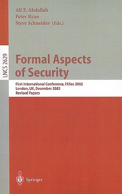 Formal Aspects of Security: First International Conference, FASec 2002, London, UK, December 16-18, 2002, Revised Papers (Lecture Notes in Computer Science, 2629)