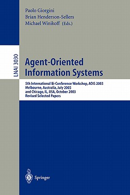 Agent-Oriented Information Systems: 5th International Bi-Conference Workshop, AOIS 2003, Melbourne, Australia, July 14, 2003 and Chicago, IL, USA, . (Lecture Notes in Computer Science, 3030)