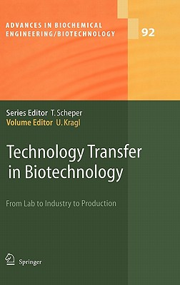 Technology Transfer in Biotechnology: From Lab to Industry to Production (Advances in Biochemical Engineering/Biotechnology, 92)