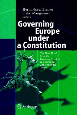 Governing Europe under a Constitution: The Hard Road from the European Treaties to a European Constitutional Treaty