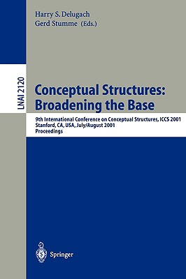 Conceptual Structures: Broadening the Base: 9th International Conference on Conceptual Structures, ICCS 2001, Stanford, CA, USA, July 30-August 3, . (Lecture Notes in Computer Science, 2120)