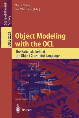 Object Modeling with the OCL: The Rationale behind the Object Constraint Language (Lecture Notes in Computer Science, 2263)