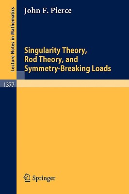 Singularity Theory, Rod Theory, and Symmetry Breaking Loads (Lecture Notes in Mathematics)