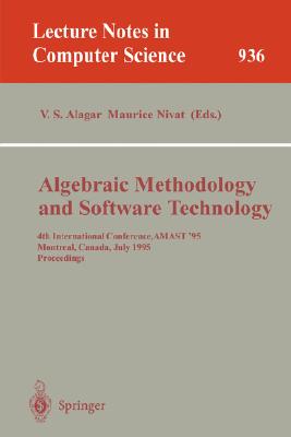 Algebraic Methodology and Software Technology: 4th International Conference, AMAST '95, Montreal, Canada, July 3-7, 1995 - Proceedings (Lecture Notes in Computer Science 936)