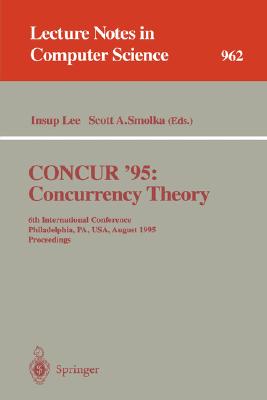 CONCUR '95: 6th International Conference, Philadelphia, PA, USA, August 21-24, 1995 - Proceedings (Lecture Notes in Computer Science 962)