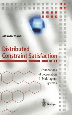 Distributed Constraint Satisfaction: Foundations of Cooperation in Multi-agent Systems (Springer Series on Agent Technology)