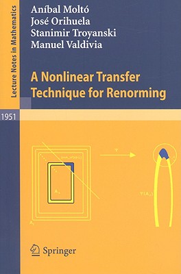 A Nonlinear Transfer Technique for Renorming (Lecture Notes in Mathematics, 1951)