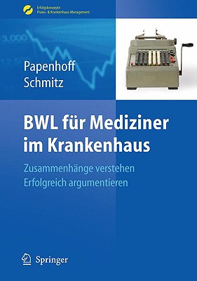 BWL fr Mediziner im Krankenhaus: Zusammenhnge verstehen - erfolgreich argumentieren (Erfolgskonzepte Praxis- & Krankenhaus-Management) (German Edition)