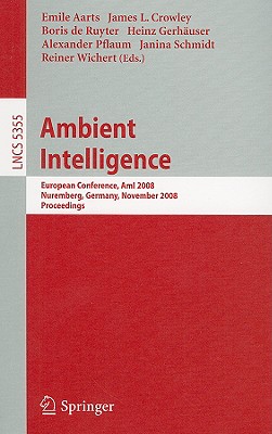 Ambient Intelligence: European Conference, AmI 2008, Nuremberg, Germany, November 19-22, 2008. Proceedings (Lecture Notes in Computer Science, 5355)