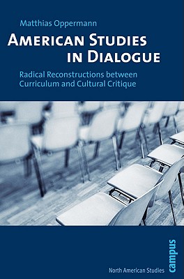 American Studies in Dialogue: Radical Reconstructions between Curriculum and Cultural Critique (North American Studies)