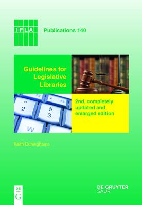 Guidelines for Legislative Libraries: 2nd, completely updated and enlarged edition (IFLA Publications, 140)