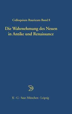 Die Wahrnehmung des Neuen in Antike und Renaissance (Colloquia Raurica) (German Edition)