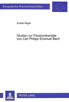 Studien zur Passionskantate von Carl Philipp Emanuel Bach (Europische Hochschulschriften / European University Studies / Publications Universitaires Europennes) (German Edition)