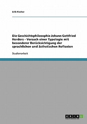 Die Geschichtsphilosophie Johann Gottfried Herders - Versuch einer Typologie mit besonderer Ber cksichtigung der sprachlichen und sthetischen Reflexion (German Edition)