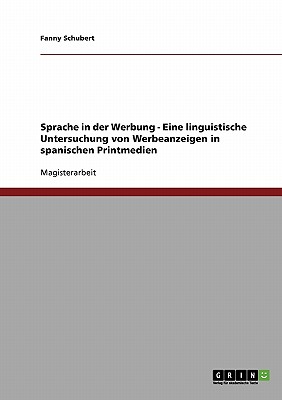 Sprache in der Werbung. Eine linguistische Untersuchung von Werbeanzeigen in spanischen Printmedien (German Edition)