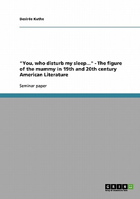 You, who disturb my sleep. - The figure of the mummy in 19th and 20th century American Literature
